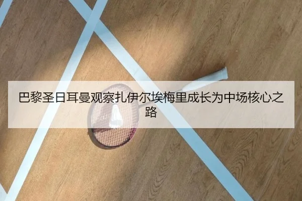 巴黎圣日耳曼观察扎伊尔埃梅里成长为中场核心之路