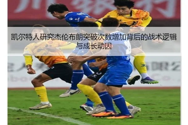 凯尔特人研究杰伦布朗突破次数增加背后的战术逻辑与成长动因